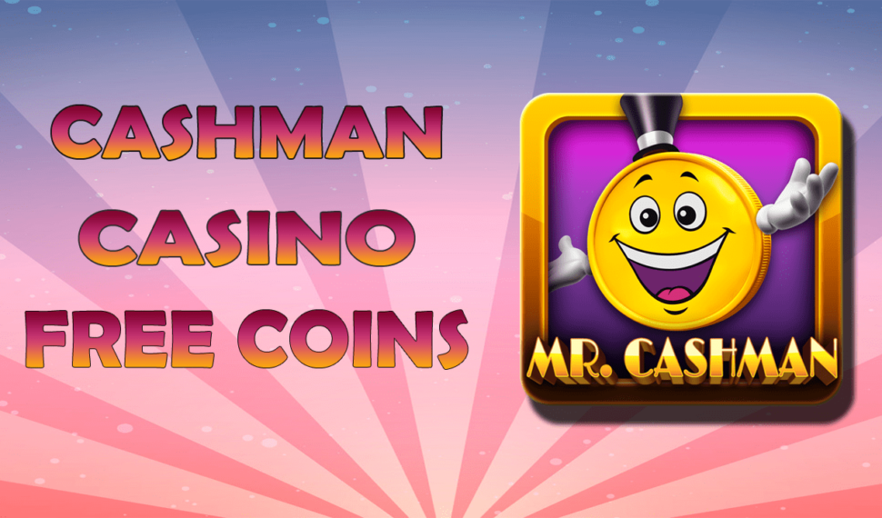 CASHMAN CASINO FREE COINS - FREE LINKS AND UPDATES 2021 DAILY UPDATE